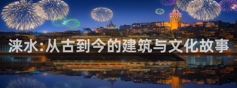 安信12彩票：涞水:从古到今的建筑与文化故事