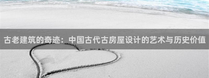安信122853179Z空间：古老建筑的奇迹：中国古代古房屋设计的艺术与历史价值