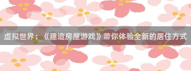 安信12周年庆典：虚拟世界：《建造房屋游戏》带你体验全新的居住方式