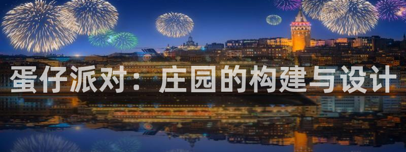 安信12娱乐：蛋仔派对：庄园的构建与设计