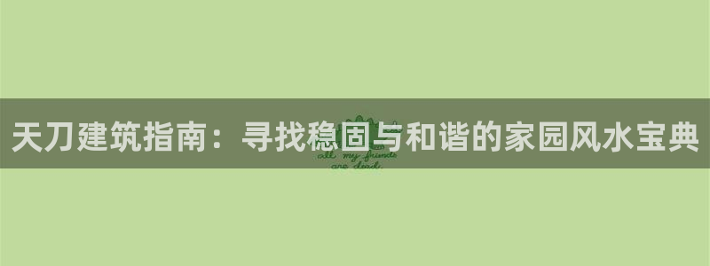 安信12是啥：天刀建筑指南：寻找稳固与和谐的家园风水宝典