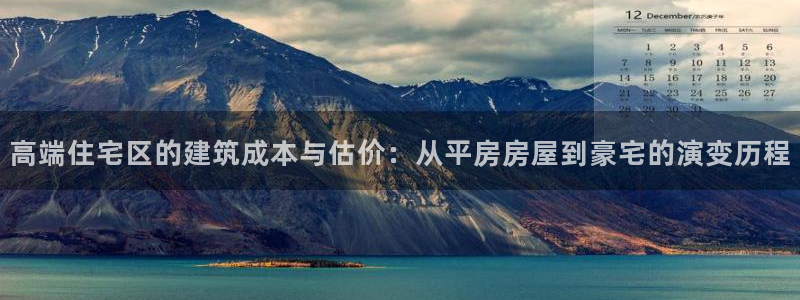 安信12真假：高端住宅区的建筑成本与估价：从平房房屋到豪宅的演变历程