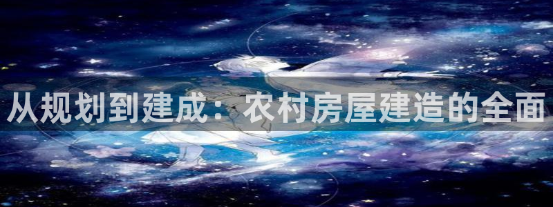 安信12注册登录：从规划到建成：农村房屋建造的全面