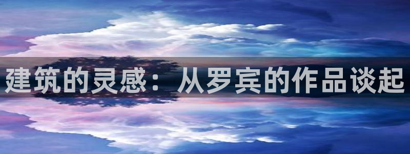 安信安翼 12账号：建筑的灵感：从罗宾的作品谈起