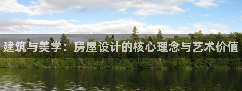 安信12平台下载：建筑与美学：房屋设计的核心理念与艺术价值