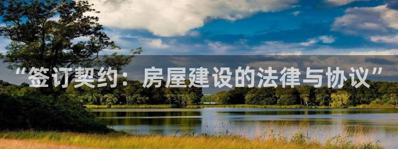 安信12娱乐招商探索空间：“签订契约：房屋建设的法律与协议”