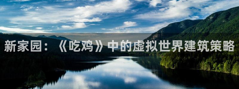 安信12平台的网址：新家园：《吃鸡》中的虚拟世界建筑策略