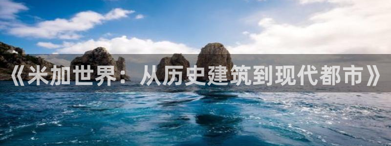 安信12开户：《米加世界：从历史建筑到现代都市》