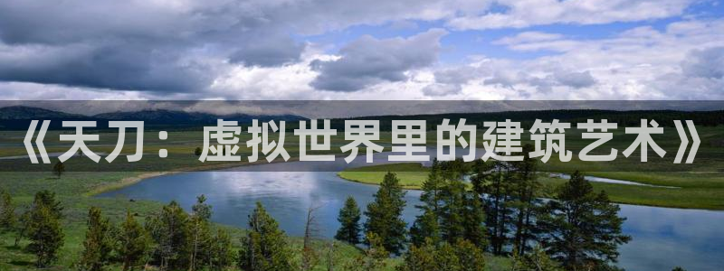 安信12娱乐登录：《天刀：虚拟世界里的建筑艺术》